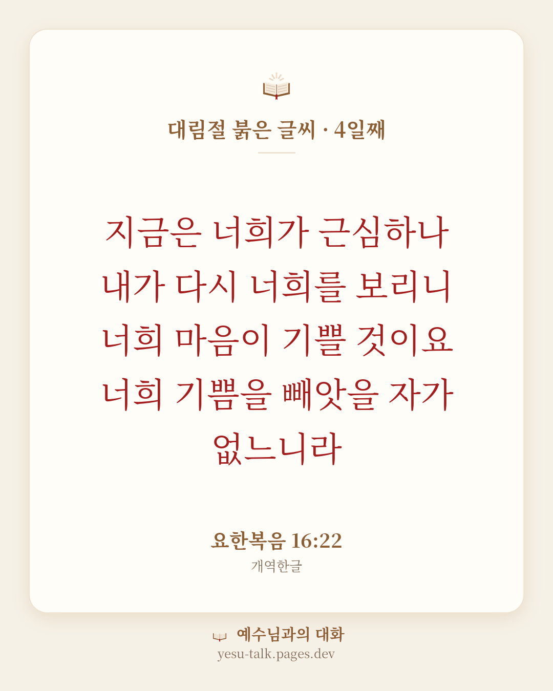 말씀 카드: 대림절 붉은 글씨 · 4일째 — 지금은 너희가 근심하나 내가 다시 너희를 보리니 너희 마음이 기쁠 것이요 너희 기쁨을 빼앗을 자가 없느니라 (요한복음 16:22)