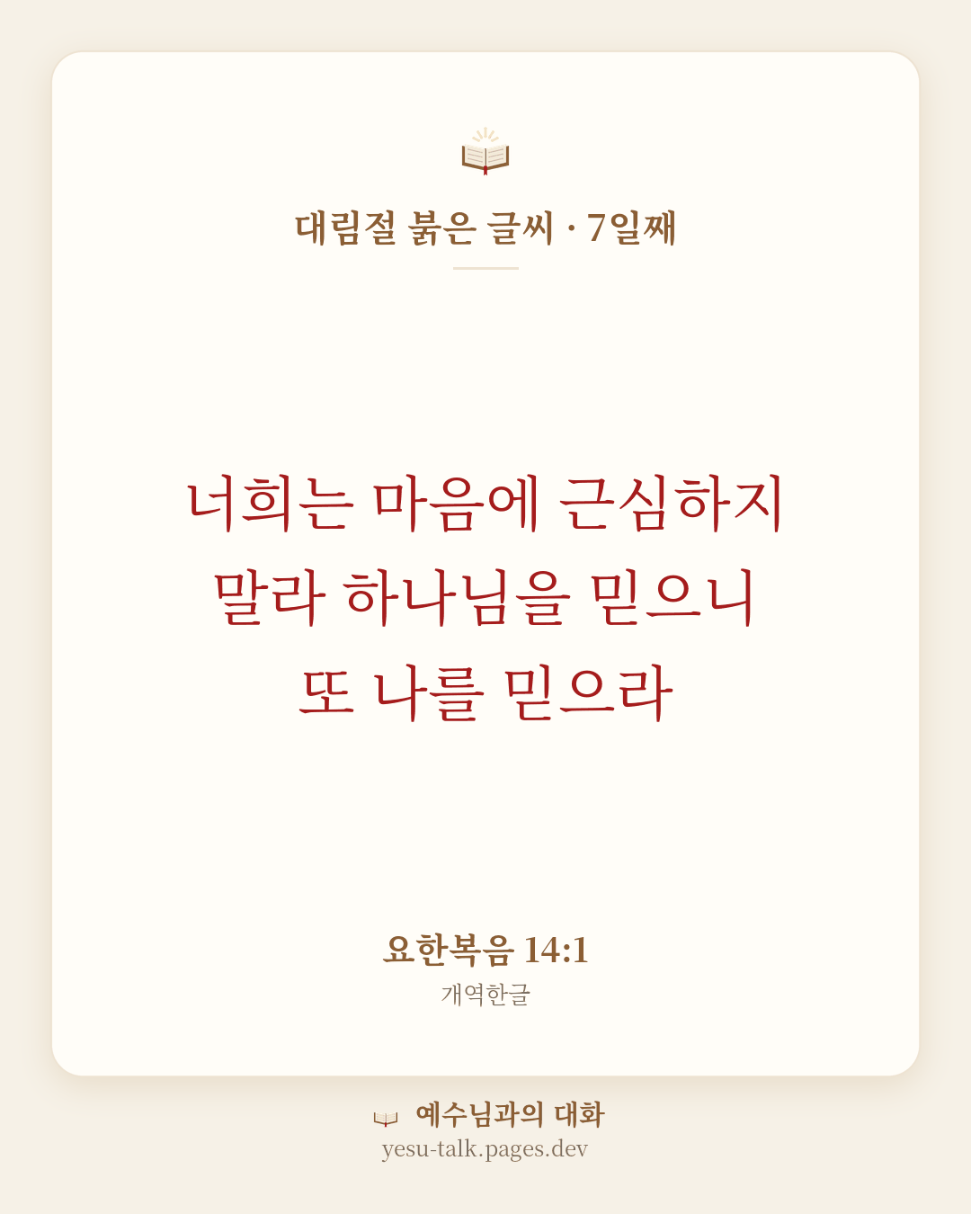 말씀 카드: 대림절 붉은 글씨 · 7일째 — 너희는 마음에 근심하지 말라 하나님을 믿으니 또 나를 믿으라 (요한복음 14:1)
