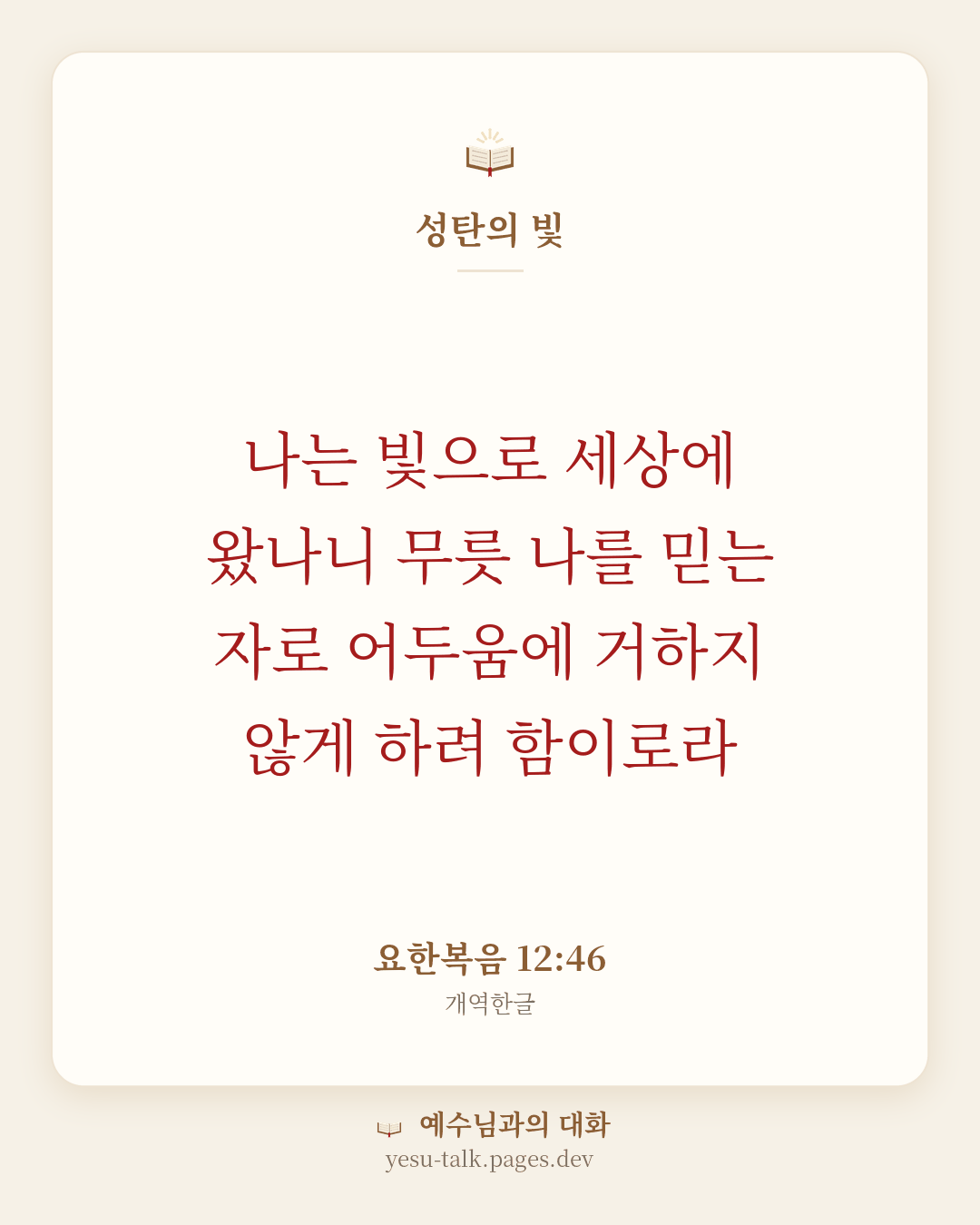 말씀 카드: 성탄의 빛 — 나는 빛으로 세상에 왔나니 무릇 나를 믿는 자로 어두움에 거하지 않게 하려 함이로라 (요한복음 12:46)