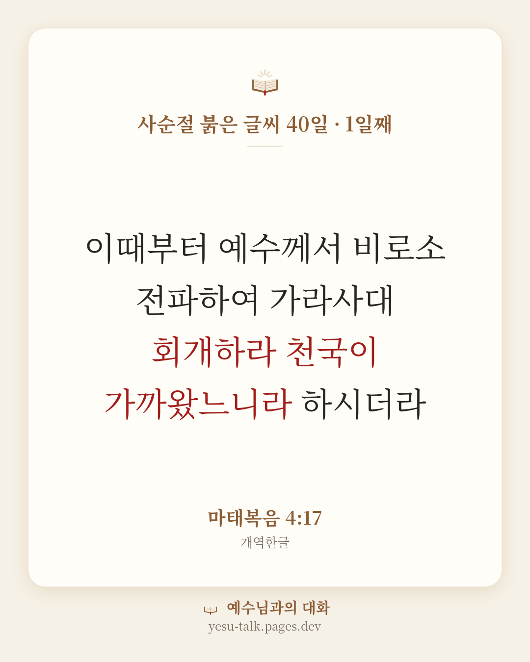 말씀 카드: 사순절 붉은 글씨 40일 · 1일째 — 이때부터 예수께서 비로소 전파하여 가라사대 회개하라 천국이 가까왔느니라 하시더라 (마태복음 4:17)