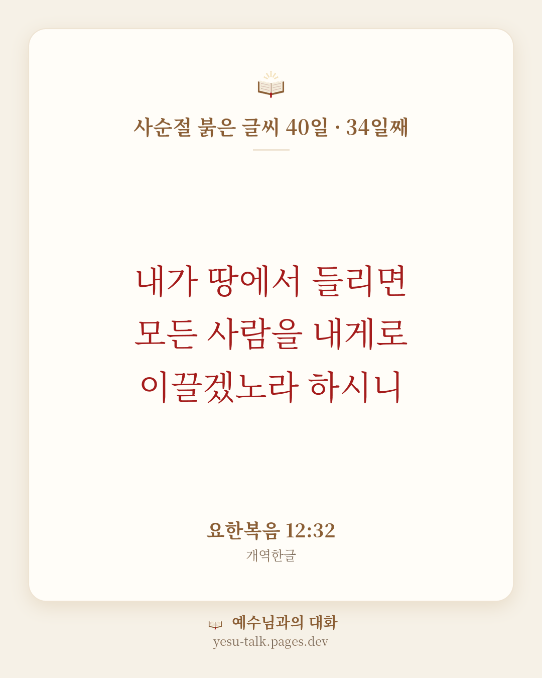 말씀 카드: 사순절 붉은 글씨 40일 · 34일째 — 내가 땅에서 들리면 모든 사람을 내게로 이끌겠노라 하시니 (요한복음 12:32)