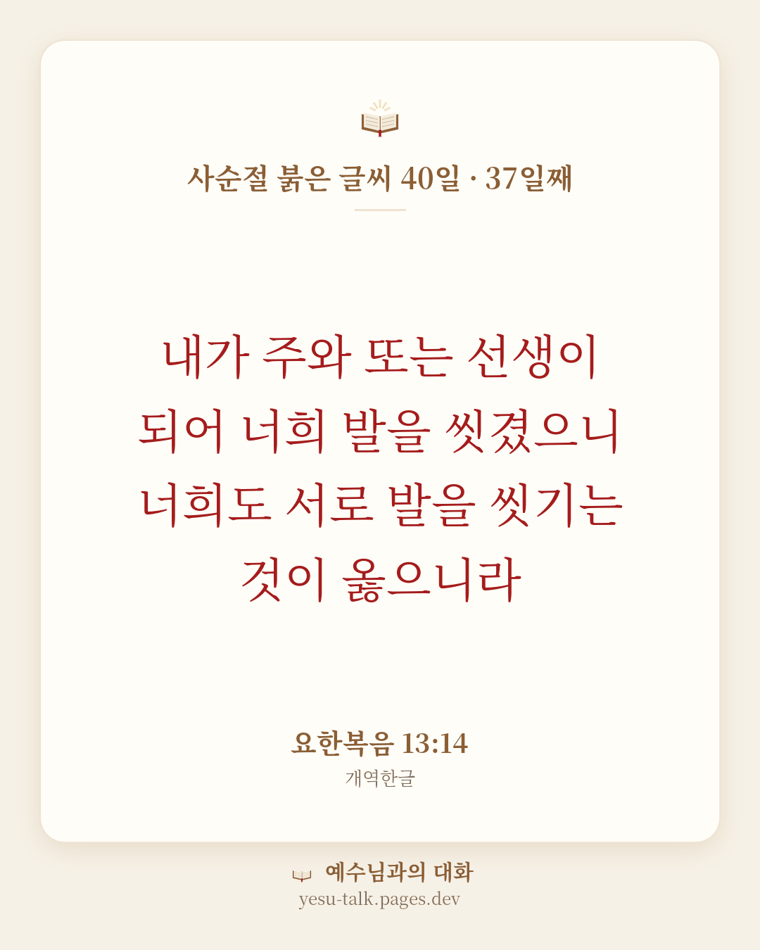 말씀 카드: 사순절 붉은 글씨 40일 · 37일째 — 내가 주와 또는 선생이 되어 너희 발을 씻겼으니 너희도 서로 발을 씻기는 것이 옳으니라 (요한복음 13:14)